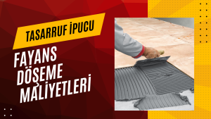 Fayans Döşeme Maliyetleri ve Tasarruf İpuçları