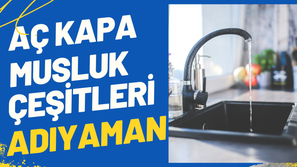 Aç Kapa Musluk Çeşitleri Adıyaman