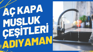 Aç Kapa Musluk Çeşitleri Adıyaman